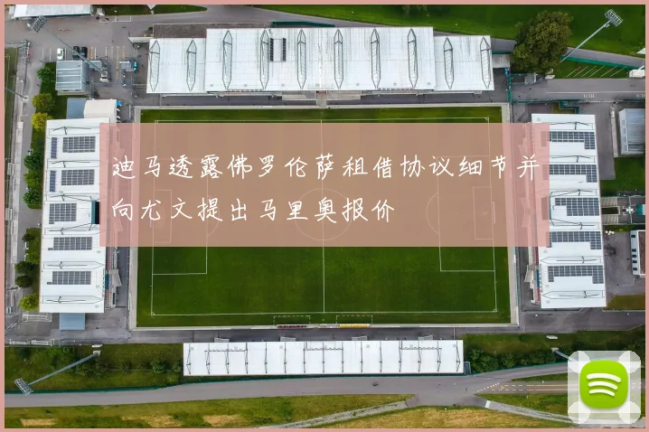 迪马透露佛罗伦萨租借协议细节并向尤文提出马里奥报价